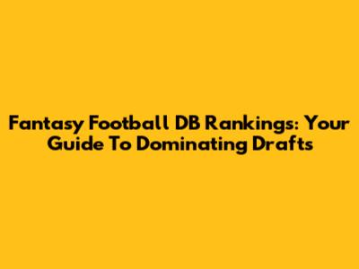 Fantasy Football DB Rankings: Your Guide To Dominating Drafts
