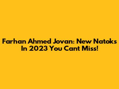 Farhan Ahmed Jovan: New Natoks In 2023 You Can't Miss!