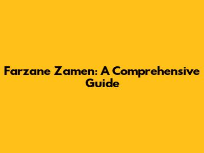 Farzane Zamen: A Comprehensive Guide