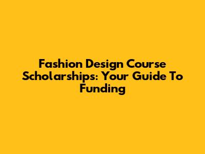 Fashion Design Course Scholarships: Your Guide To Funding