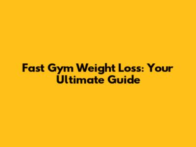 Fast Gym Weight Loss: Your Ultimate Guide