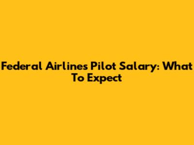 Federal Airlines Pilot Salary: What To Expect