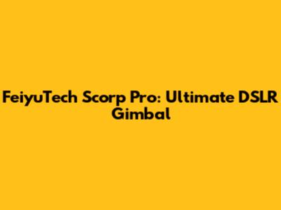 FeiyuTech Scorp Pro: Ultimate DSLR Gimbal