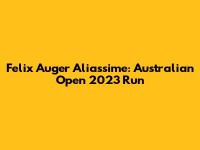 Felix Auger Aliassime: Australian Open 2023 Run