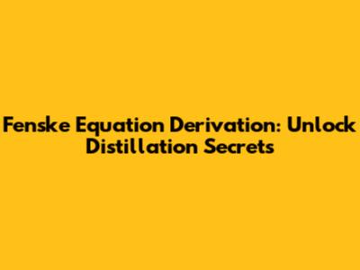 Fenske Equation Derivation: Unlock Distillation Secrets