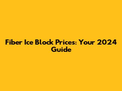 Fiber Ice Block Prices: Your 2024 Guide