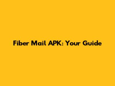 Fiber Mail APK: Your Guide