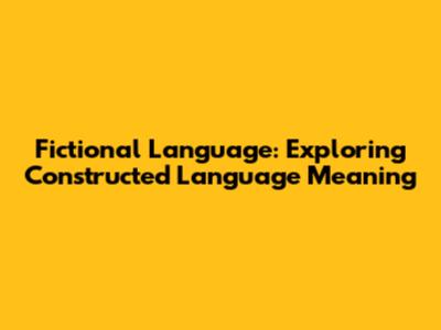 Fictional Language: Exploring Constructed Language Meaning