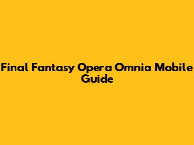 Final Fantasy Opera Omnia Mobile Guide
