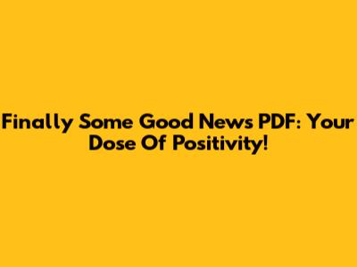 Finally Some Good News PDF: Your Dose Of Positivity!