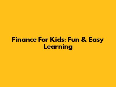 Finance For Kids: Fun & Easy Learning