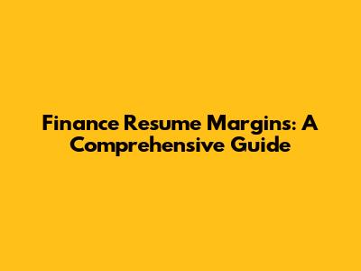 Finance Resume Margins: A Comprehensive Guide