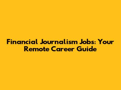 Financial Journalism Jobs: Your Remote Career Guide