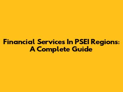 Financial Services In PSEI Regions: A Complete Guide