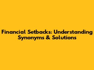 Financial Setbacks: Understanding Synonyms & Solutions