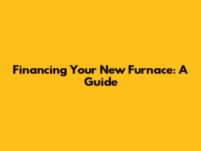 Financing Your New Furnace: A Guide