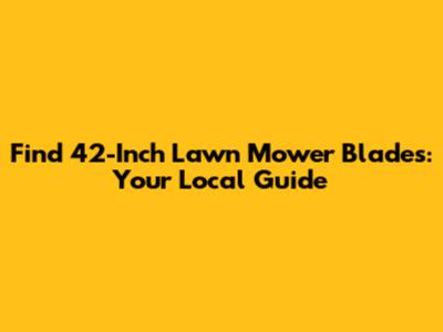 Find 42-Inch Lawn Mower Blades: Your Local Guide