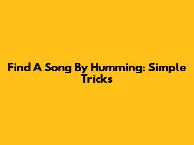 Find A Song By Humming: Simple Tricks