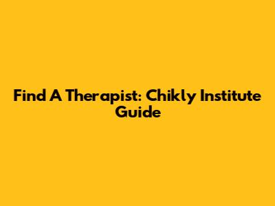 Find A Therapist: Chikly Institute Guide