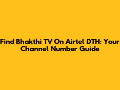 Find Bhakthi TV On Airtel DTH: Your Channel Number Guide