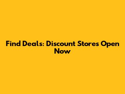 Find Deals: Discount Stores Open Now