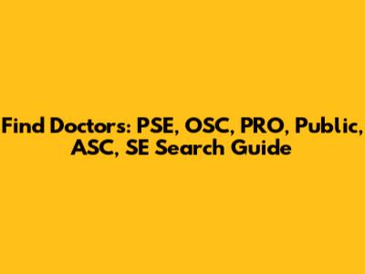 Find Doctors: PSE, OSC, PRO, Public, ASC, SE Search Guide