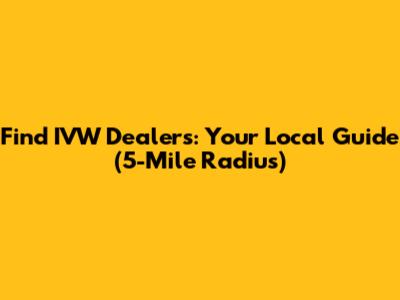 Find IVW Dealers: Your Local Guide (5-Mile Radius)