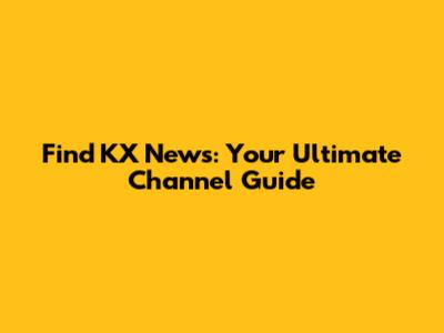 Find KX News: Your Ultimate Channel Guide