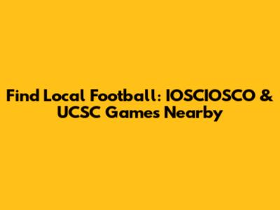 Find Local Football: IOSCIOSCO & UCSC Games Nearby