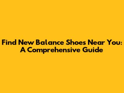 Find New Balance Shoes Near You: A Comprehensive Guide