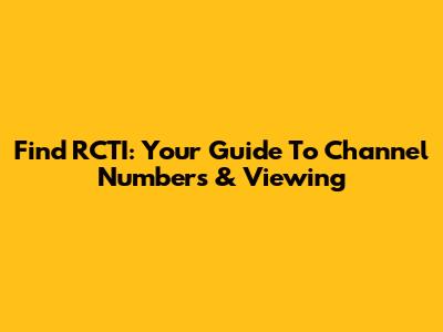 Find RCTI: Your Guide To Channel Numbers & Viewing
