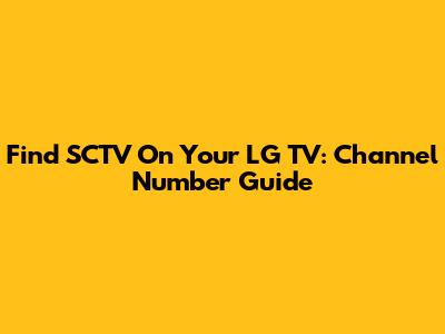Find SCTV On Your LG TV: Channel Number Guide