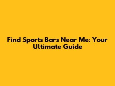 Find Sports Bars Near Me: Your Ultimate Guide