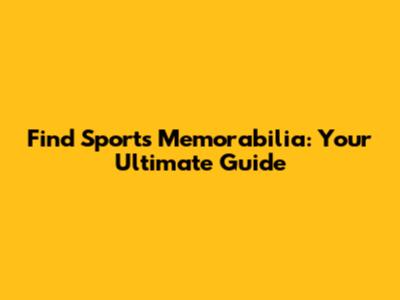 Find Sports Memorabilia:  Your Ultimate Guide