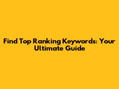 Find Top Ranking Keywords: Your Ultimate Guide