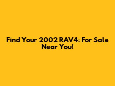 Find Your 2002 RAV4: For Sale Near You!