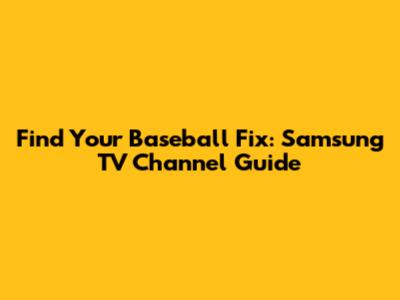 Find Your Baseball Fix: Samsung TV Channel Guide