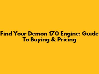 Find Your Demon 170 Engine: Guide To Buying & Pricing