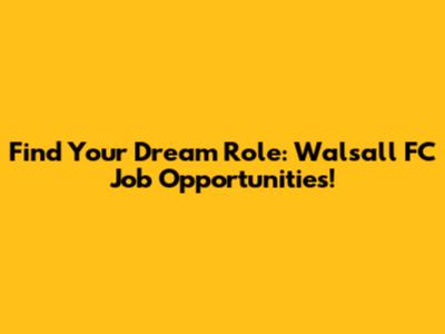 Find Your Dream Role: Walsall FC Job Opportunities!