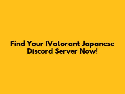 Find Your IValorant Japanese Discord Server Now!