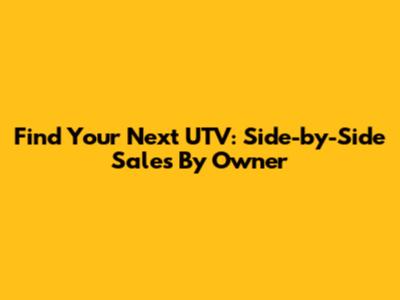 Find Your Next UTV: Side-by-Side Sales By Owner