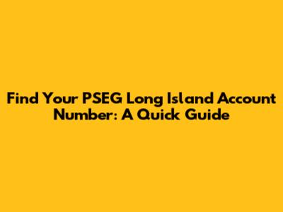 Find Your PSEG Long Island Account Number: A Quick Guide