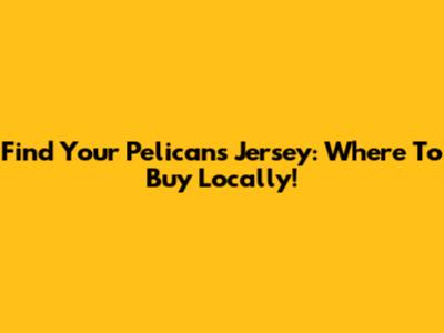 Find Your Pelicans Jersey: Where To Buy Locally!