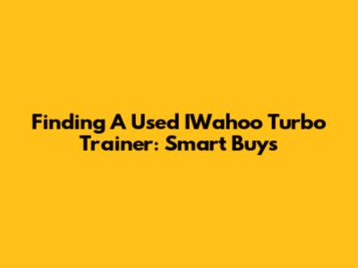 Finding A Used IWahoo Turbo Trainer: Smart Buys