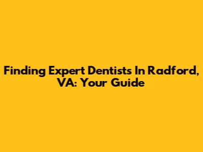 Finding Expert Dentists In Radford, VA: Your Guide