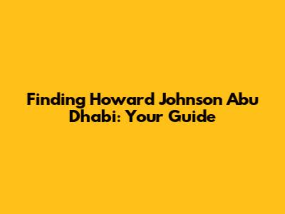 Finding Howard Johnson Abu Dhabi: Your Guide