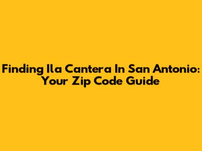 Finding Ila Cantera In San Antonio: Your Zip Code Guide