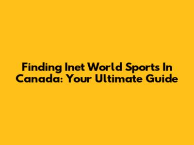 Finding Inet World Sports In Canada: Your Ultimate Guide