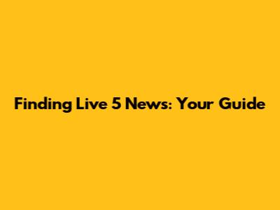 Finding Live 5 News: Your Guide