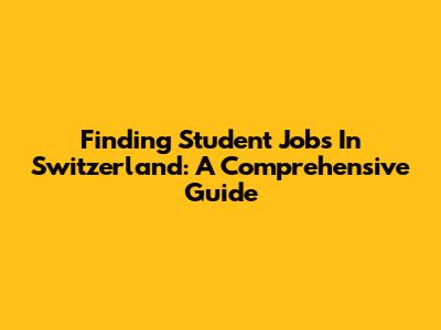 Finding Student Jobs In Switzerland: A Comprehensive Guide